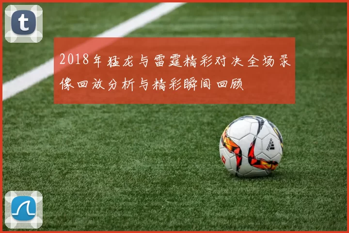 2018年猛龙与雷霆精彩对决全场录像回放分析与精彩瞬间回顾