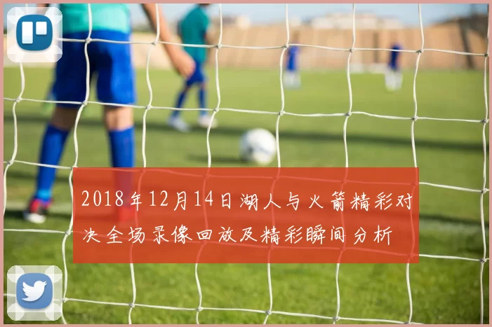 2018年12月14日湖人与火箭精彩对决全场录像回放及精彩瞬间分析