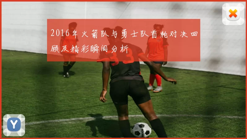 2016年火箭队与勇士队首轮对决回顾及精彩瞬间分析