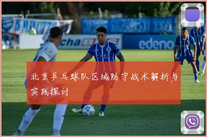 北京乒乓球队区域防守战术解析与实践探讨