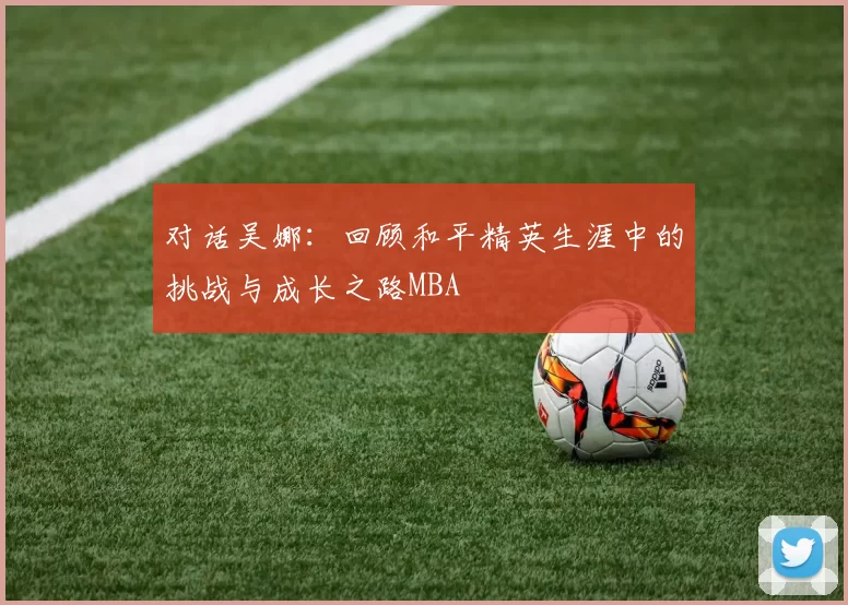 对话吴娜：回顾和平精英生涯中的挑战与成长之路MBA